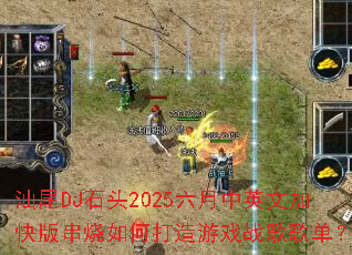 ��βDJʯͷ2025������Ӣ�ļӿ�洮����δ�����Ϸս��赥��