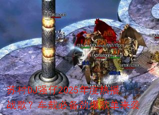 �մ�DJǿ��2025����Ȳ�ս�裿���رر������赥��Ϯ