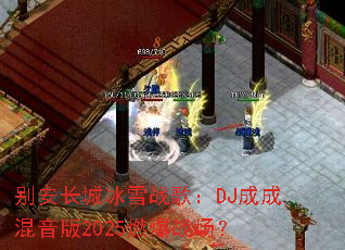 �𰲳��Ǳ�ѩս�裺DJ�ɳɻ�����2025ȼ��ս����