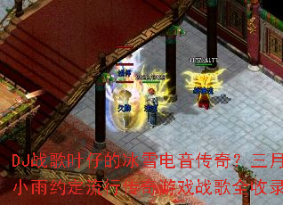 DJս��Ҷ�еı�ѩ�������棿����С��Լ�����д�����Ϸս��ȫ��¼��