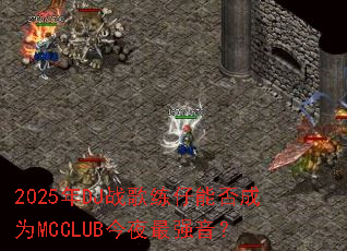 2025��DJս�������ܷ��ΪMCCLUB��ҹ��ǿ����