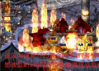 遂溪DJ建斌2025黄金时尚377号男欢女爱战歌Mix如何打造传奇游戏战歌新体验? 遂溪DJ建斌2025黄金时尚377号男欢女爱战歌Mix如何打造传奇游戏战歌新体验?