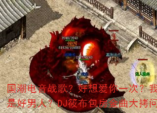 国潮电音战歌?好想爱你一次?我不是好男人?DJ筱布包房金曲大拷问 国潮电音战歌?好想爱你一次?我不是好男人?DJ筱布包房金曲大拷问