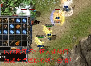 DJ战歌释怀?情人迷热门版能否点燃你的战斗激情? DJ战歌释怀?情人迷热门版能否点燃你的战斗激情?