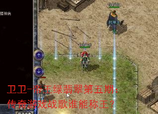 卫卫-帝王绿翡翠第五期:传奇游戏战歌谁能称王? 卫卫-帝王绿翡翠第五期:传奇游戏战歌谁能称王?