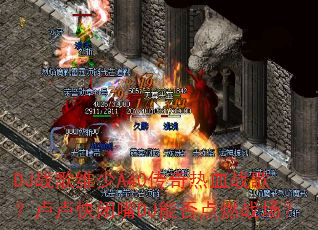 DJ战歌维少A40传奇热血战歌?卢卢快闭嘴DJ能否点燃战场? DJ战歌维少A40传奇热血战歌?卢卢快闭嘴DJ能否点燃战场?