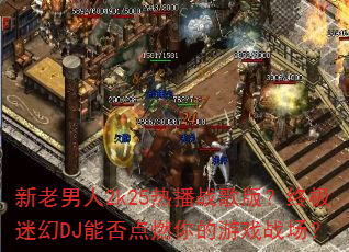 ��������2k25�Ȳ�ս��棿�ռ��Ի�DJ�ܷ��ȼ�����Ϸս����