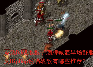 岑溪DJ战歌猴子潮牌喊麦早场舒服英文HipHop说唱战歌有哪些推荐? 岑溪DJ战歌猴子潮牌喊麦早场舒服英文HipHop说唱战歌有哪些推荐?