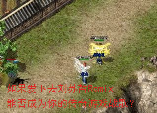 �������ȥ������Remix�ܷ��Ϊ��Ĵ�����Ϸս�裿