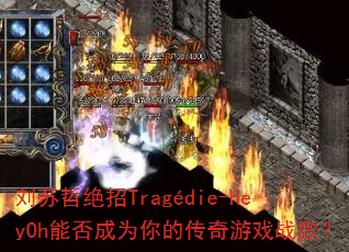 �����ܾ���Trag��die-HeyOh�ܷ��Ϊ��Ĵ�����Ϸս�裿