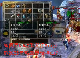 如何用DJ战歌彪仔Mix打造2025年热血传奇神曲? 如何用DJ战歌彪仔Mix打造2025年热血传奇神曲?