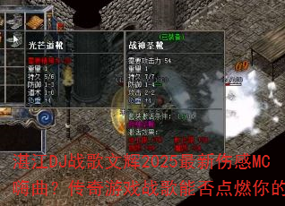 湛江DJ战歌文辉2025最新伤感MC嗨曲?传奇游戏战歌能否点燃你的斗志 湛江DJ战歌文辉2025最新伤感MC嗨曲?传奇游戏战歌能否点燃你的斗志