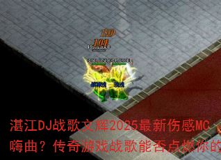 湛江DJ战歌文辉2025最新伤感MC嗨曲?传奇游戏战歌能否点燃你的斗志 湛江DJ战歌文辉2025最新伤感MC嗨曲?传奇游戏战歌能否点燃你的斗志