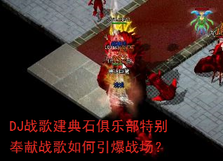 DJ战歌建典石俱乐部特别奉献战歌如何引爆战场? DJ战歌建典石俱乐部特别奉献战歌如何引爆战场?