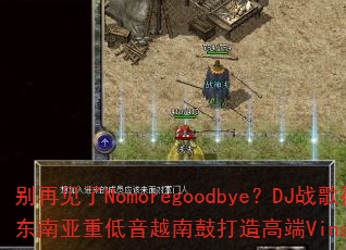 别再见了Nomoregoodbye?DJ战歌筱布如何用东南亚重低音越南鼓打造高端VinaHouse战歌专辑 别再见了Nomoregoodbye?DJ战歌筱布如何用东南亚重低音越南鼓打造高端VinaHouse战歌专辑