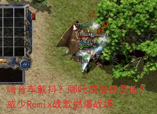 嗨音车载抖?哪吒成魔还是仙?威少Remix战歌燃爆战场 嗨音车载抖?哪吒成魔还是仙?威少Remix战歌燃爆战场