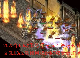 2025��DJս�����о�ѡ��ÿ���ش�Ӣ��CLUBս����δ���MC�����ը����