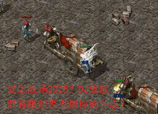爱之战场2025?DJ战歌混音版能否点燃你的斗志? 爱之战场2025?DJ战歌混音版能否点燃你的斗志?