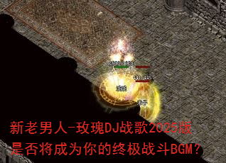新老男人-玫瑰DJ战歌2025版是否将成为你的终极战斗BGM? 新老男人-玫瑰DJ战歌2025版是否将成为你的终极战斗BGM?