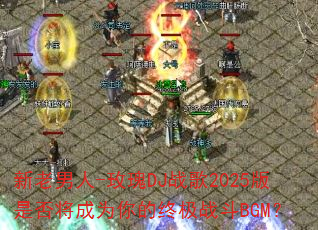 新老男人-玫瑰DJ战歌2025版是否将成为你的终极战斗BGM? 新老男人-玫瑰DJ战歌2025版是否将成为你的终极战斗BGM?