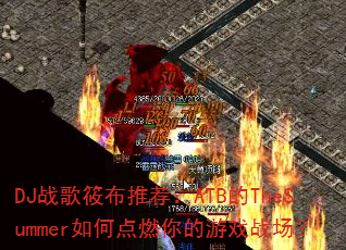 DJս���㲼�Ƽ���ATB��TheSummer��ε�ȼ�����Ϸս����