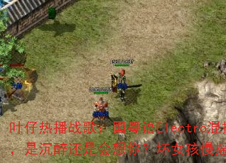 Ҷ���Ȳ�ս�裺������Electro���ǳ������ǻ����㣿��Ů����ҡ��������