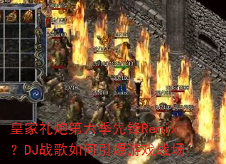 �ʼ����ڵ������ȷ�Remix��DJս�����������Ϸս��
