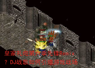 �ʼ����ڵ������ȷ�Remix��DJս�����������Ϸս��