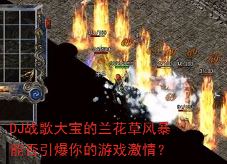 DJ战歌大宝的兰花草风暴能否引爆你的游戏激情? DJ战歌大宝的兰花草风暴能否引爆你的游戏激情?