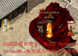 DJս���㲼�Ƽ���BLADE-DystopiaExtendedMix�ܷ��Ϊ����ռ�������Ϸս�裿