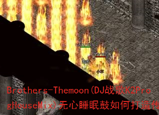 Brothers-Themoon(DJս��K2ProgHouseMix)����˯�߹���δ��촫����Ϸս�裿