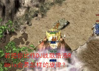 若把你比作DJ战歌浩浩Remix会是怎样的旋律? 若把你比作DJ战歌浩浩Remix会是怎样的旋律?